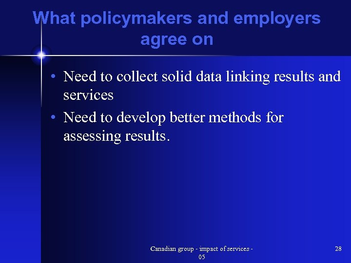 What policymakers and employers agree on • Need to collect solid data linking results