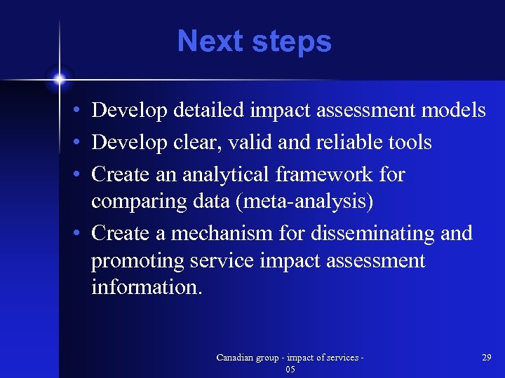 Next steps • Develop detailed impact assessment models • Develop clear, valid and reliable