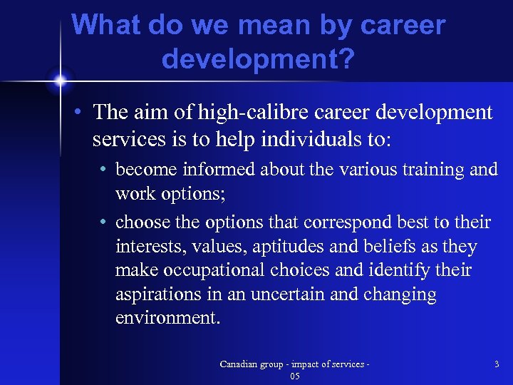 What do we mean by career development? • The aim of high-calibre career development