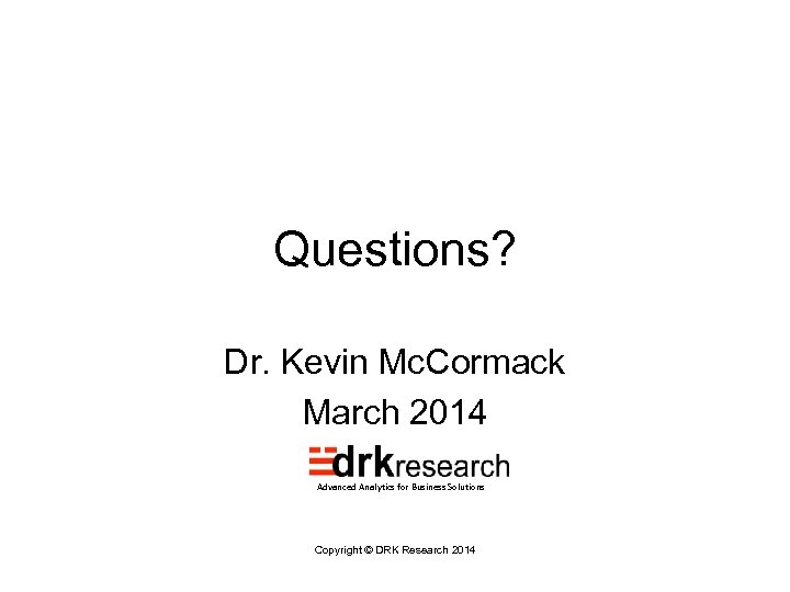 Questions? Dr. Kevin Mc. Cormack March 2014 Advanced Analytics for Business Solutions Copyright ©