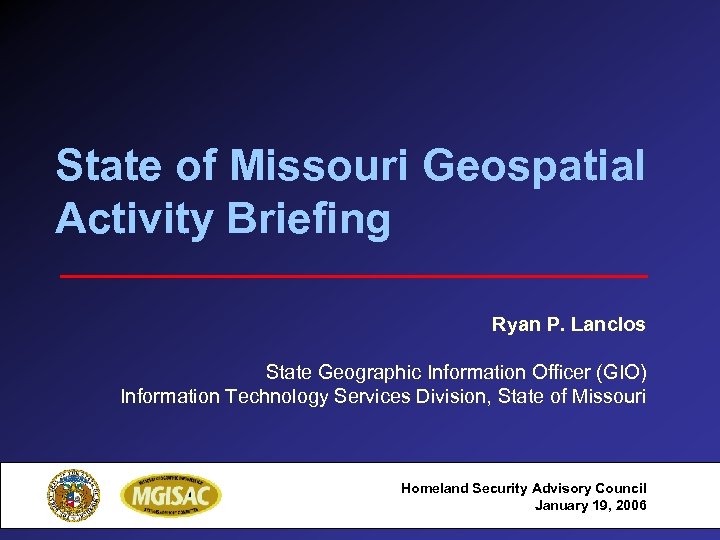 State of Missouri Geospatial Activity Briefing Ryan P. Lanclos State Geographic Information Officer (GIO)