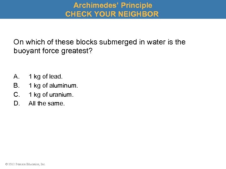 Archimedes’ Principle CHECK YOUR NEIGHBOR On which of these blocks submerged in water is