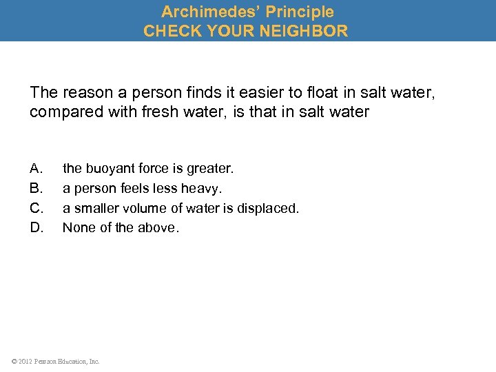 Archimedes’ Principle CHECK YOUR NEIGHBOR The reason a person finds it easier to float