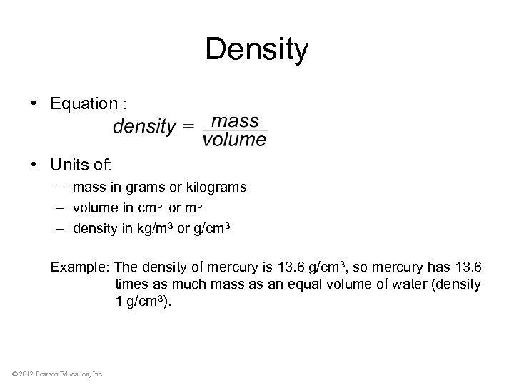 Density • Equation : • Units of: – mass in grams or kilograms –