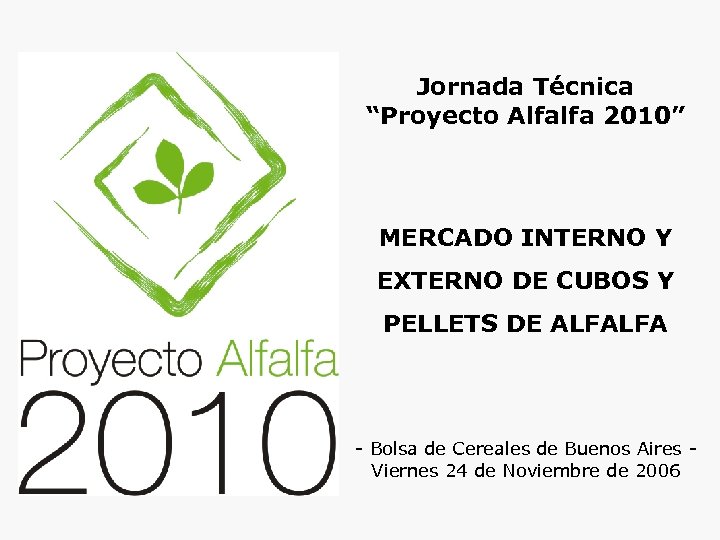 Jornada Técnica “Proyecto Alfalfa 2010” MERCADO INTERNO Y EXTERNO DE CUBOS Y PELLETS DE