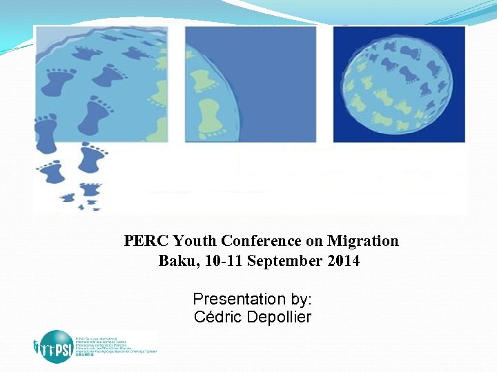PERC Youth Conference on Migration Baku, 10 -11 September 2014 Presentation by: Cédric Depollier