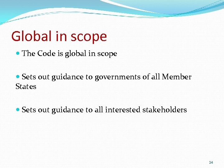 Global in scope The Code is global in scope Sets out guidance to governments