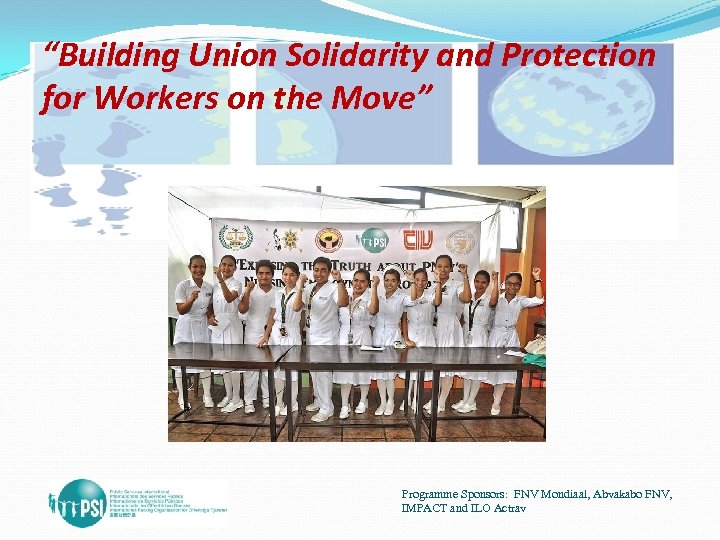 “Building Union Solidarity and Protection for Workers on the Move” Programme Sponsors: FNV Mondiaal,