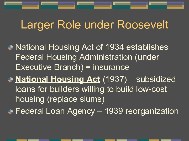 Larger Role under Roosevelt National Housing Act of 1934 establishes Federal Housing Administration (under