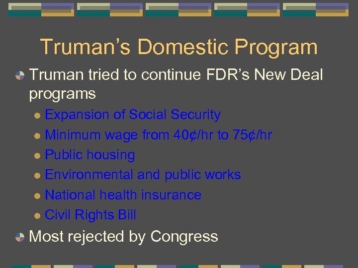 Truman’s Domestic Program Truman tried to continue FDR’s New Deal programs Expansion of Social