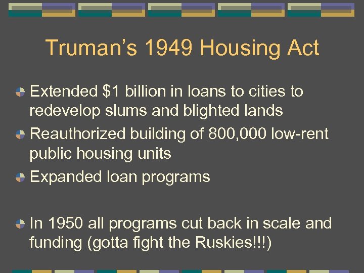 Truman’s 1949 Housing Act Extended $1 billion in loans to cities to redevelop slums