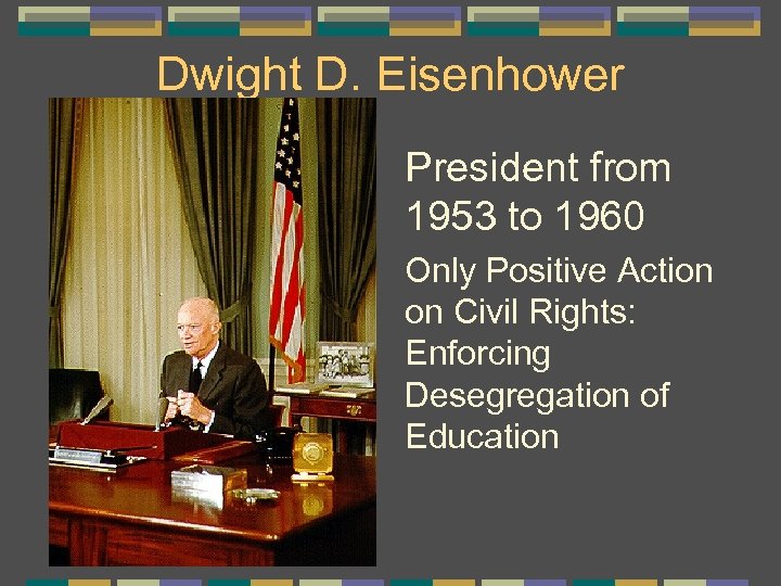 Dwight D. Eisenhower President from 1953 to 1960 Only Positive Action on Civil Rights: