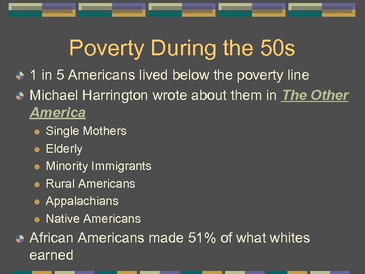 Poverty During the 50 s 1 in 5 Americans lived below the poverty line