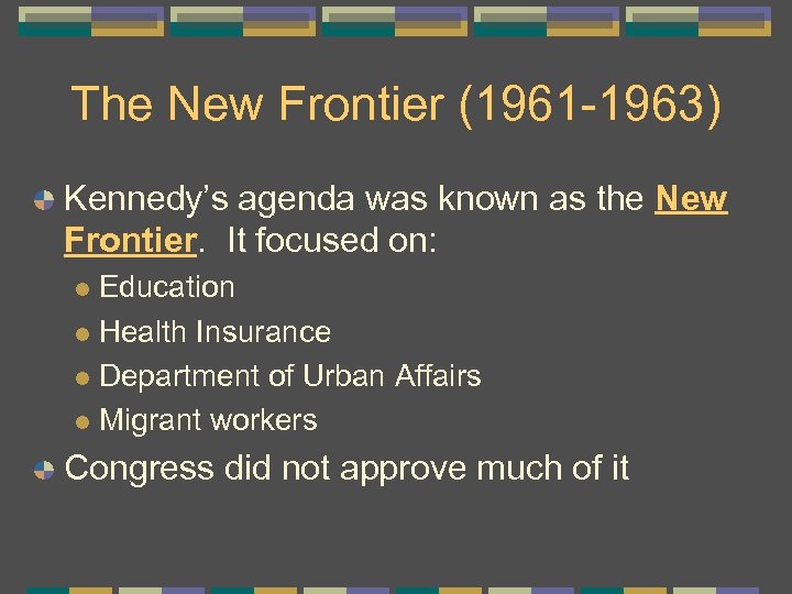 The New Frontier (1961 -1963) Kennedy’s agenda was known as the New Frontier. It