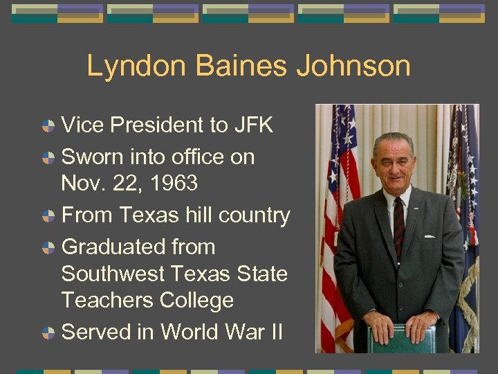 Lyndon Baines Johnson Vice President to JFK Sworn into office on Nov. 22, 1963