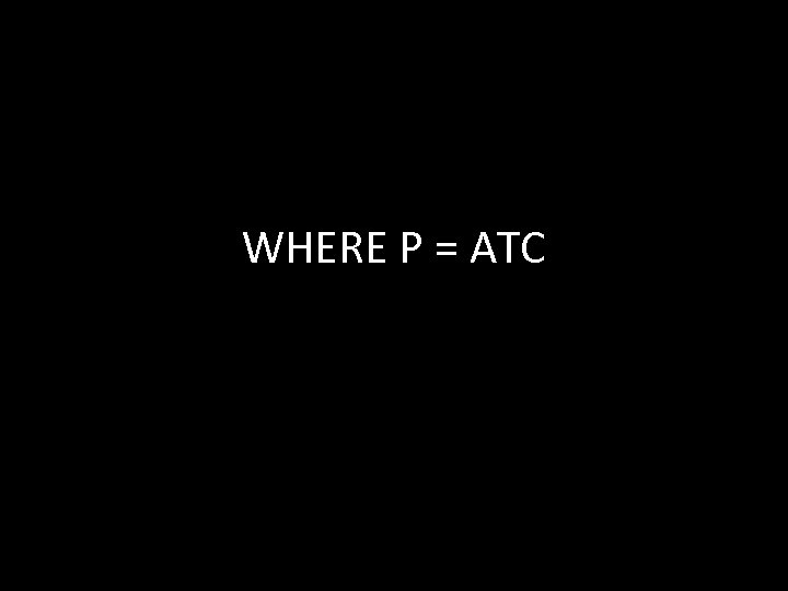 WHERE P = ATC 