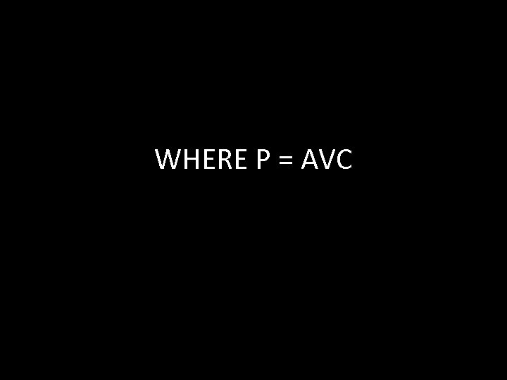 WHERE P = AVC 