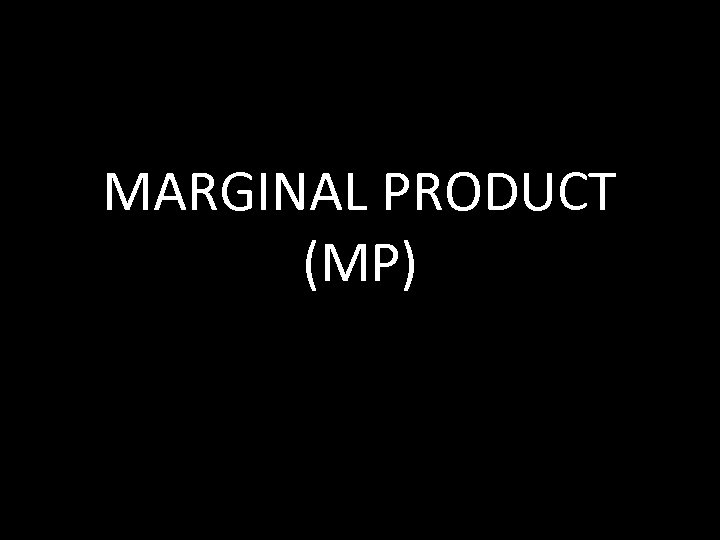 MARGINAL PRODUCT (MP) 