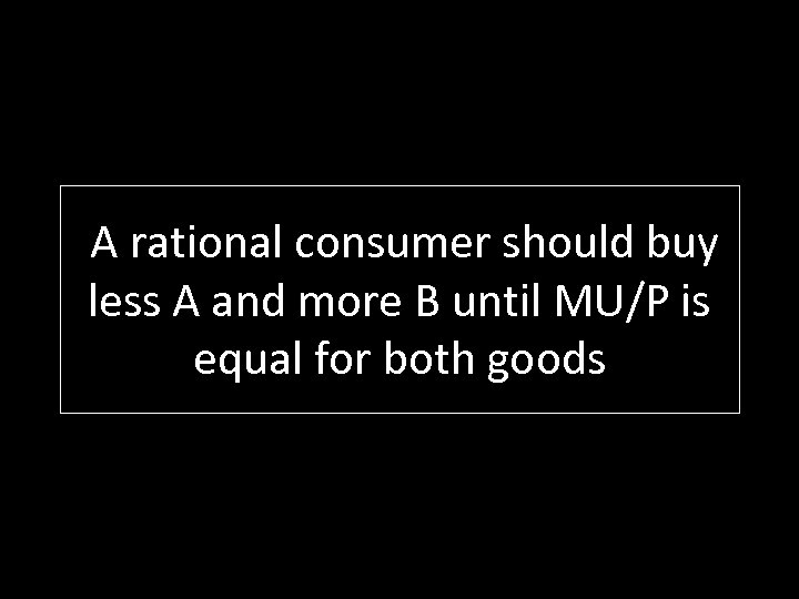 A rational consumer should buy less A and more B until MU/P is equal
