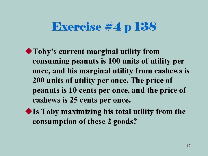 Exercise #4 p 138 u. Toby’s current marginal utility from consuming peanuts is 100