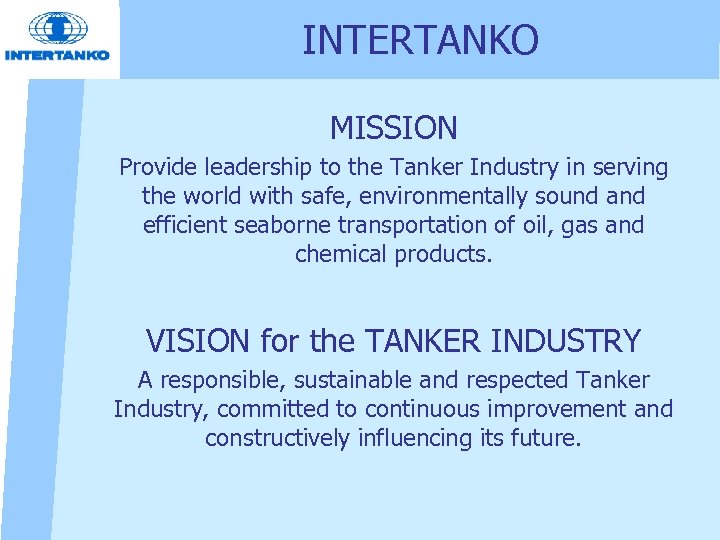 INTERTANKO MISSION Provide leadership to the Tanker Industry in serving the world with safe,
