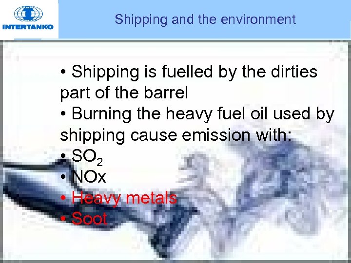 Shipping and the environment • Shipping is fuelled by the dirties part of the