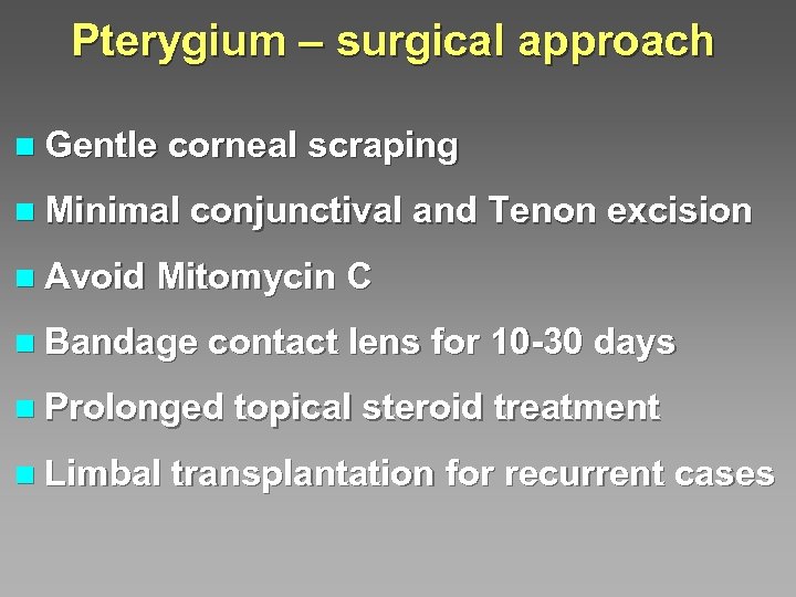 Pterygium – surgical approach n Gentle corneal scraping n Minimal n Avoid conjunctival and