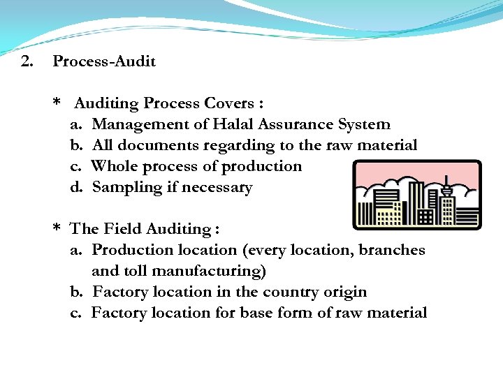 2. Process-Audit * Auditing Process Covers : a. Management of Halal Assurance System b.