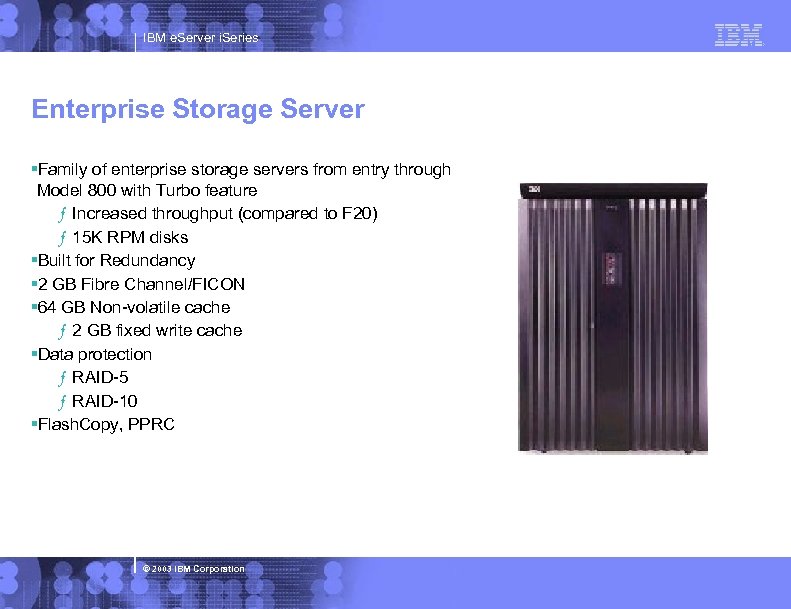 IBM e. Server i. Series Enterprise Storage Server §Family of enterprise storage servers from
