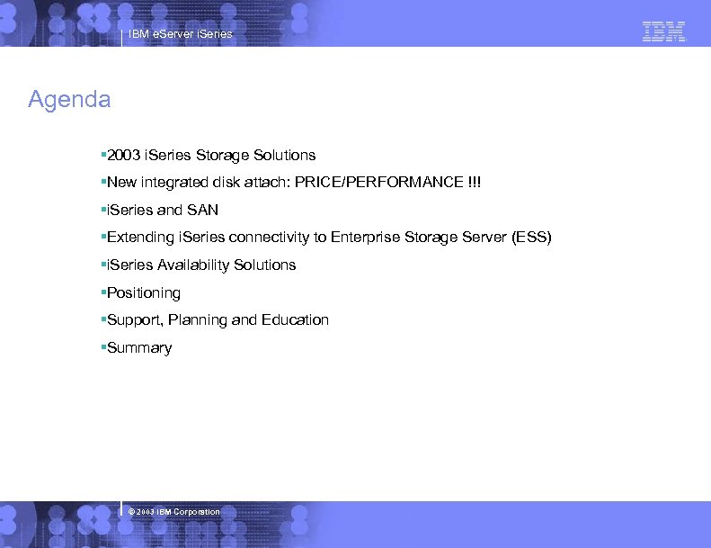 IBM e. Server i. Series Agenda § 2003 i. Series Storage Solutions §New integrated