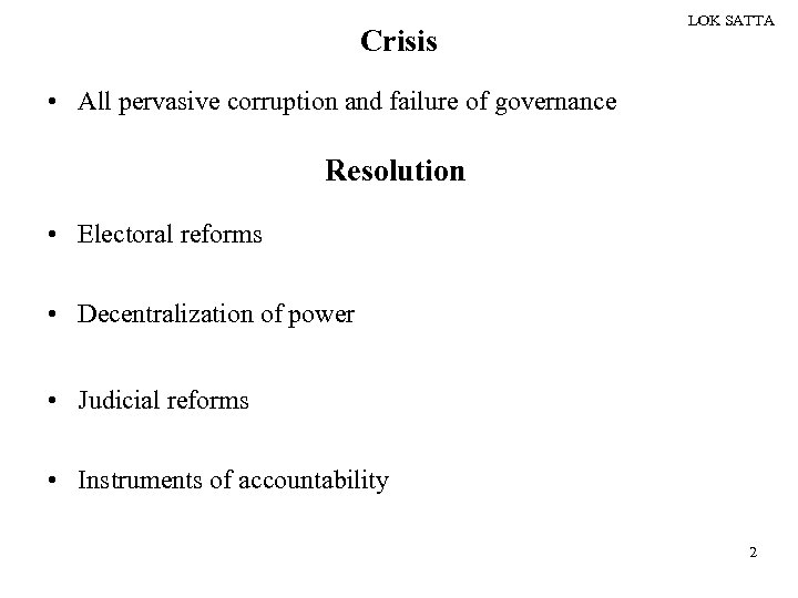 Crisis LOK SATTA • All pervasive corruption and failure of governance Resolution • Electoral