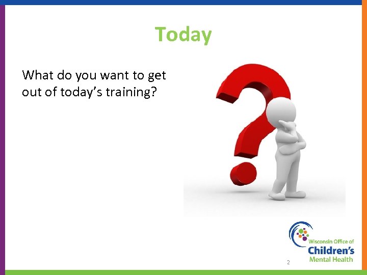 Today What do you want to get out of today’s training? 2 