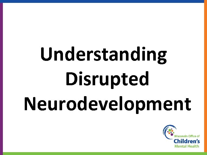 Understanding Disrupted Neurodevelopment 36 