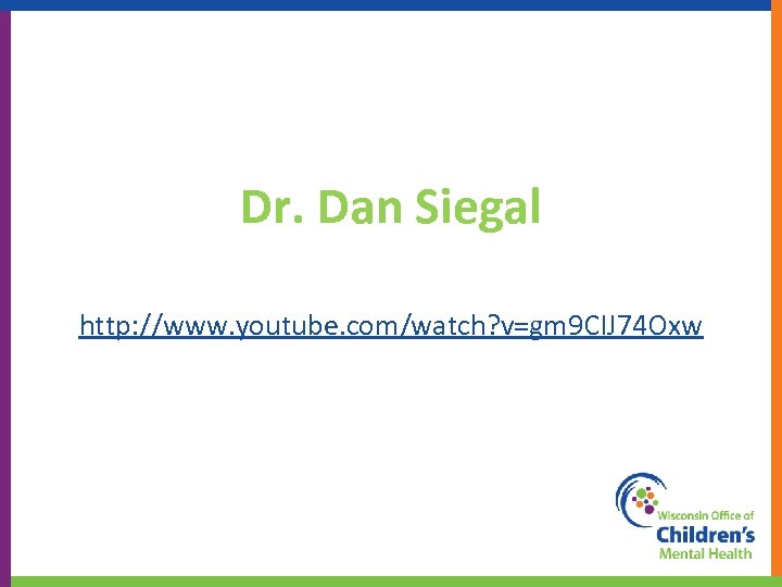 Dr. Dan Siegal http: //www. youtube. com/watch? v=gm 9 CIJ 74 Oxw 37 