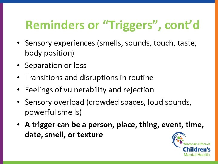Reminders or “Triggers”, cont’d • Sensory experiences (smells, sounds, touch, taste, body position) •
