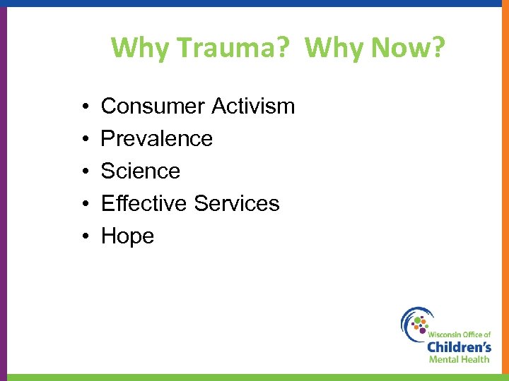 Why Trauma? Why Now? • • • Consumer Activism Prevalence Science Effective Services Hope