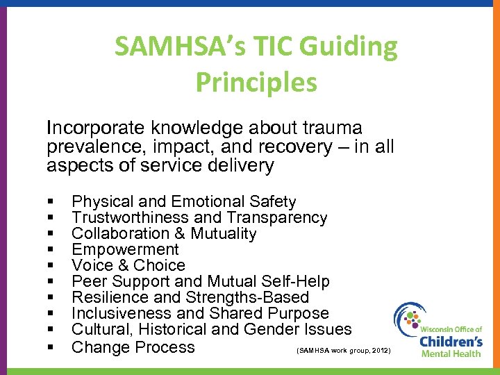 SAMHSA’s TIC Guiding Principles Incorporate knowledge about trauma prevalence, impact, and recovery – in