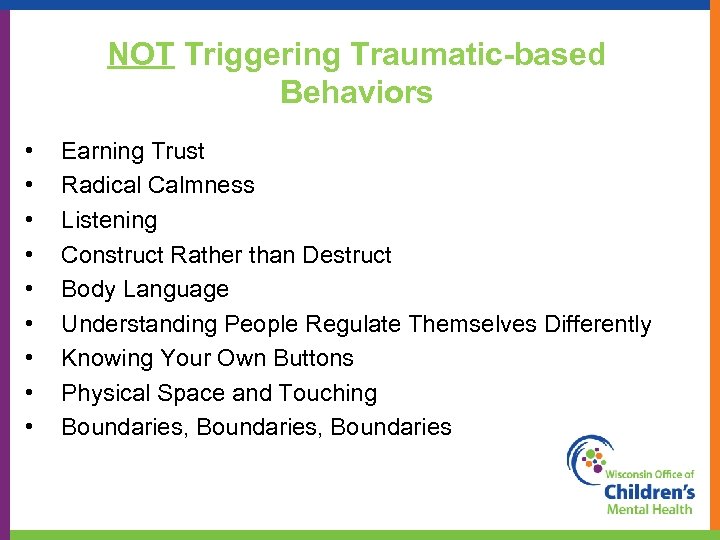 NOT Triggering Traumatic-based Behaviors • • • Earning Trust Radical Calmness Listening Construct Rather