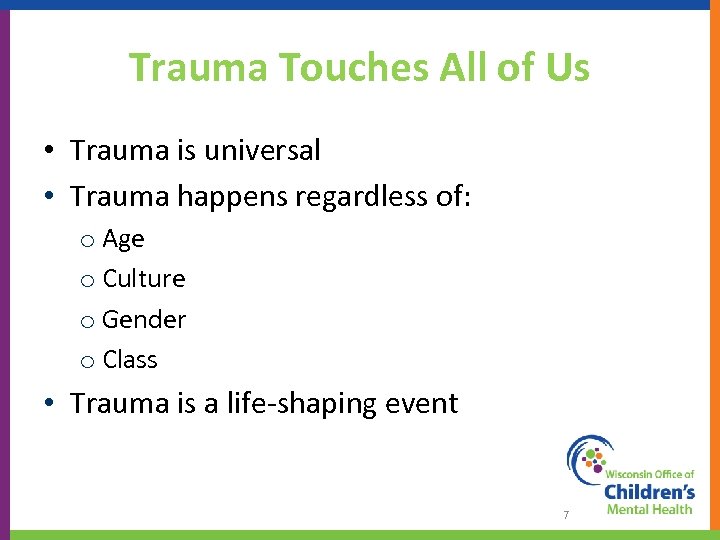 Trauma Touches All of Us • Trauma is universal • Trauma happens regardless of: