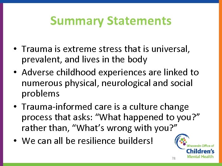 Summary Statements • Trauma is extreme stress that is universal, prevalent, and lives in