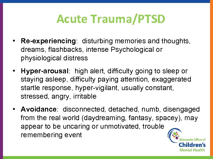Acute Trauma/PTSD • Re-experiencing: disturbing memories and thoughts, dreams, flashbacks, intense Psychological or physiological