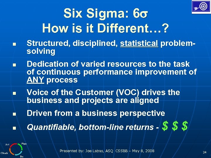 Six Sigma: 6 How is it Different…? n n n Structured, disciplined, statistical problemsolving