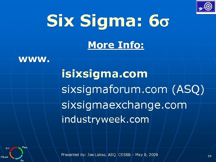 Six Sigma: 6 More Info: www. isixsigma. com sixsigmaforum. com (ASQ) sixsigmaexchange. com industryweek.