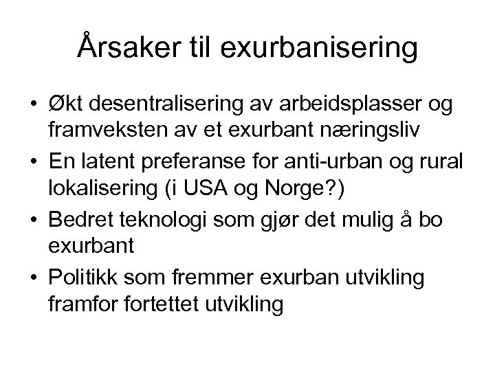 Årsaker til exurbanisering • Økt desentralisering av arbeidsplasser og framveksten av et exurbant næringsliv