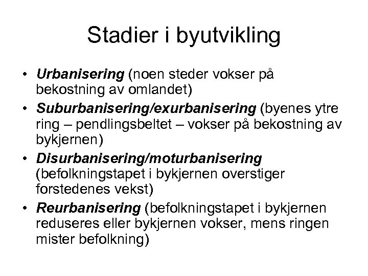 Stadier i byutvikling • Urbanisering (noen steder vokser på bekostning av omlandet) • Suburbanisering/exurbanisering