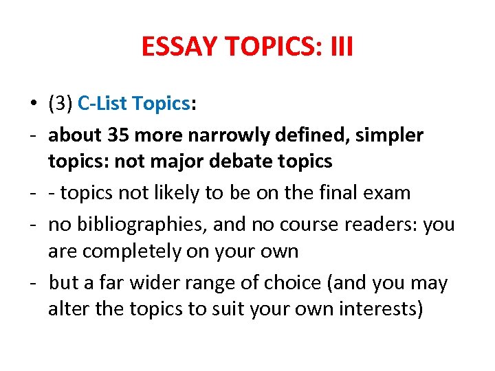 ESSAY TOPICS: III • (3) C-List Topics: - about 35 more narrowly defined, simpler