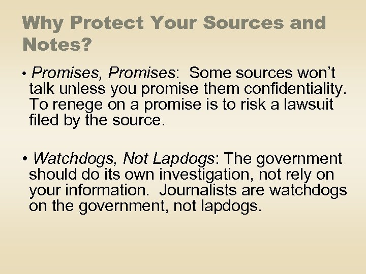 Why Protect Your Sources and Notes? • Promises, Promises: Some sources won’t talk unless