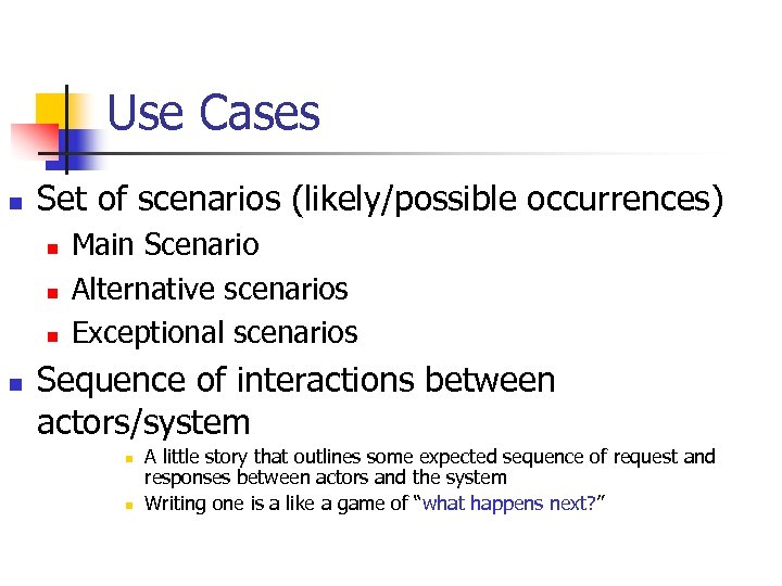 Use Cases n Set of scenarios (likely/possible occurrences) n n Main Scenario Alternative scenarios