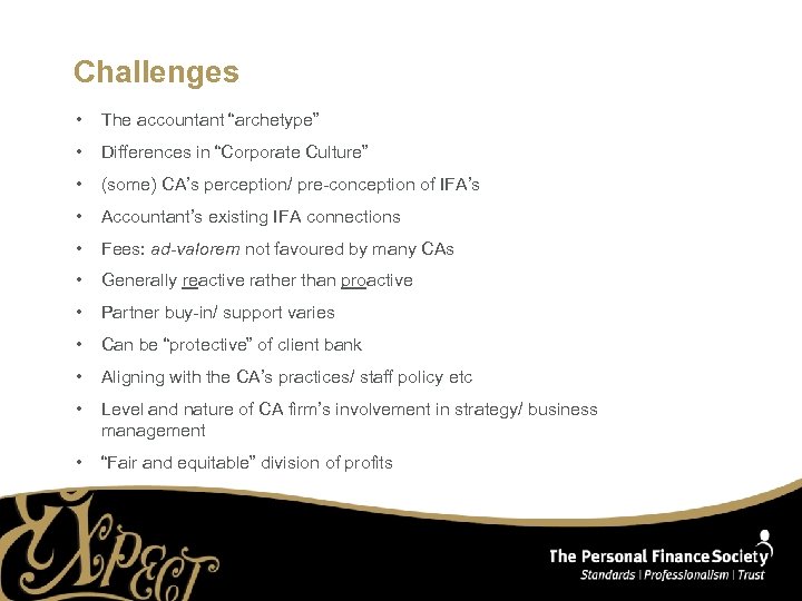 Challenges • The accountant “archetype” • Differences in “Corporate Culture” • (some) CA’s perception/