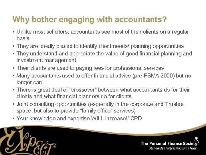 Why bother engaging with accountants? • Unlike most solicitors, accountants see most of their